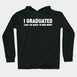 I Graduated Can I Go Back To Bed Now? Funny Hoodie